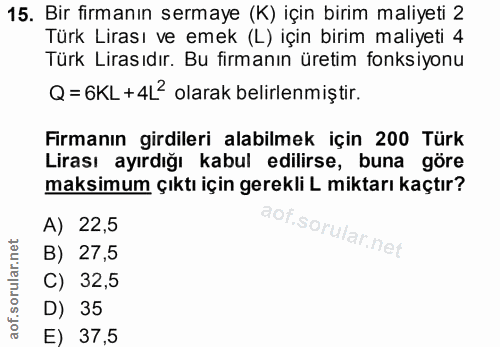 15. soru: Bir firmanın sermaye (K) için birim maliyeti 2 Türk Lirası ve emek (L) için birim maliyeti 4 Türk Lirasıdır. Bu firma…