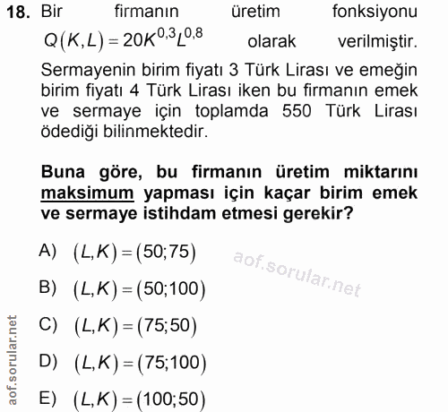 18. soru: Bir firmanın üretim fonksiyonu Q (K,L) = 20K°.3 _0.8 olarak verilmiştir. Sermayenin birim fiyatı 3 Türk Lirası ve eme…
