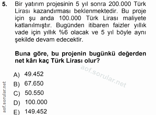 5. soru: Bir yatırım projesinin 5 yıl sonra 200.000 Türk Lirası kazandırması beklenmektedir. Bu proje için șu anda 100.000 Tür…