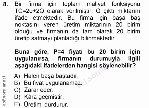 8. soru: Bir firma için toplam maliyet fonksiyonu TC=20+2Q olarak verilmiştir. Q çıktı miktarını ifade etmektedir. Bu firma iç…