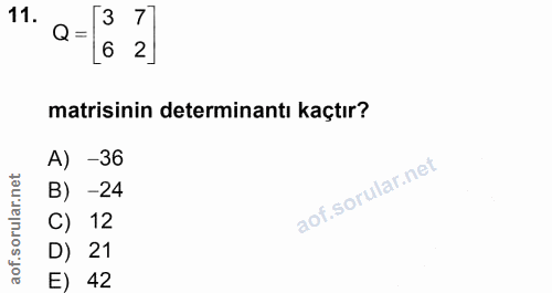 11. soru: a-132 matisinin determinantı kaçtır? A) -36 B) -24 C) 12 D) 21 E) 42