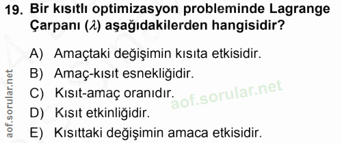 19. soru: Bir kısıtlı optimizasyon probleminde Lagrange Çarpanı (2) aşağıdakilerden hangisidir? A) Amaçtaki değişimin kısıta et…
