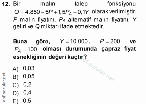 12. soru: Bir malın talep fonksiyonu Q = 4.850 -5P + 1,5PA + 0,1Y olarak verilmiştir. P malın fiyatını, Pa alternatif malın fiy…