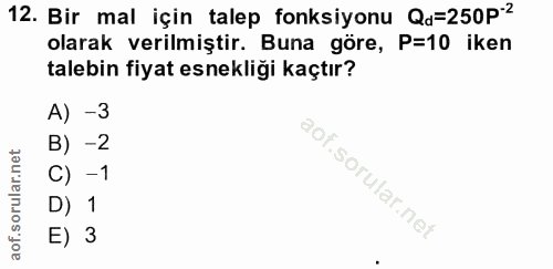 12. soru: Bir mal için talep fonksiyonu Qa=250P2 olarak verilmiştir. Buna göre, P=10 iken talebin fiyat esnekliği kaçtır? A) -…