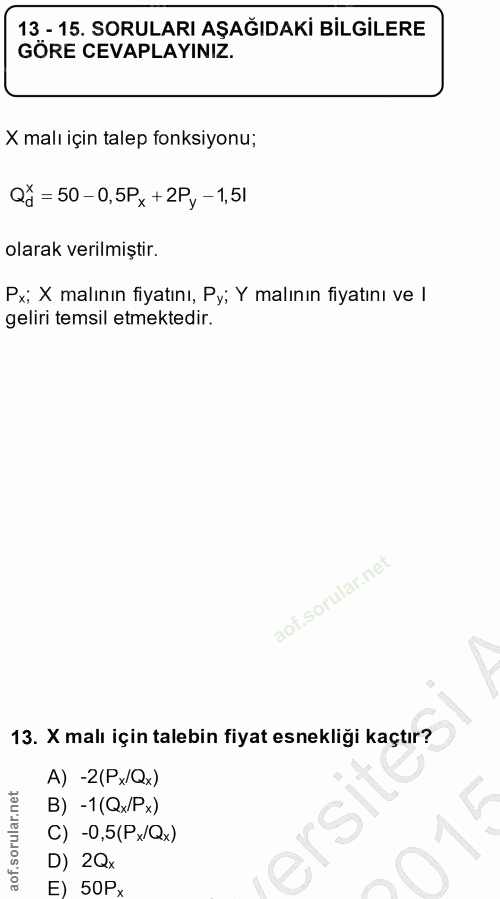 13. soru: 13 - 15. SORULARI AŞAĞIDAKİ BİLGİLERE GÖRE CEVAPLAYINIZ. X malı için talep fonksiyonu; Qẫ = 50- 0,5Px + 2Py - 1,5l ol…