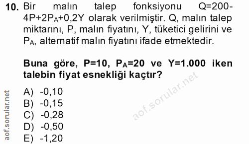 10. soru: Bir malın talep fonksıyonu Q=200- 4P+2Pa+0,2Y olarak verilmiştir. Q, malın talep miktarını, P, malın fiyatını, Y, tük…