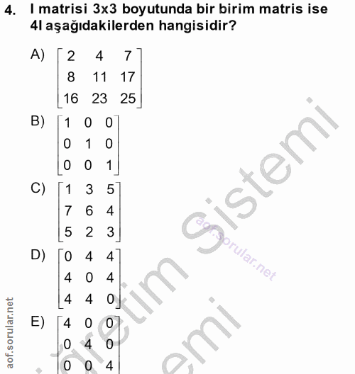 4. soru: I matrisi 3x3 boyutunda bir birim matris ise 4l aşağıdakilerden hangisidir? A) 2 4 7 8 11 17 16 23 25 1 0 0 1 C) 1 3…