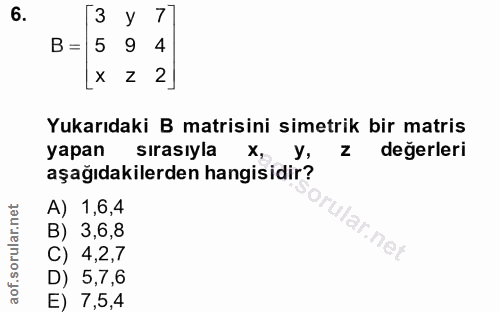 6. soru: 3 77 B= 5 9 4 z 2] Yukarıdaki B matisini simetrik bir matris yapan sırasıyla X, y, z değerleri aşağıdakilerden hangis…
