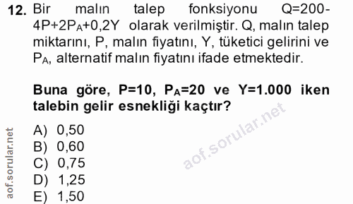 12. soru: Bir malın talep fonksıyonu Q=200- 4P+2Pa+0,2Y olarak verilmiştir. Q, malın talep miktarını, P, malın fiyatını, Y, tük…