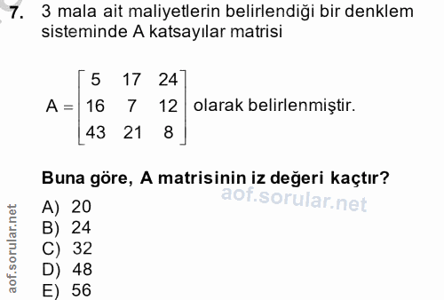7. soru: 3 mala ait maliyetlerin belirlendiği bir denklem sisteminde A katsayılar matrisi [5 17 24 A = 16 7 12 olarak belirlen…
