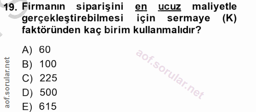 19. soru: Firmanın siparişini en ucuz maliyetle gerçekleştirebilmesi için sermaye (K) faktöründen kaç birim kullanmalıdır? A) 6…