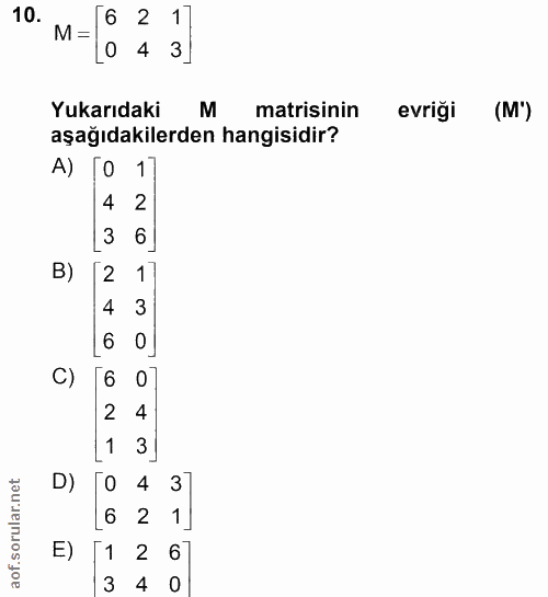 10. soru: M= 6 2 1| 0 4 3] Yukarıdaki M matisinin evriği (M") aşağıdakilerden hangisidir? A) [O 1] 4 2 [3 6] [2 1] 4 3 16 OJ C)…