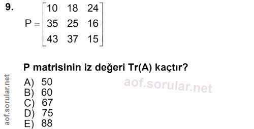 9. soru: [10 18 247 P= 35 25 16 43 37 15] P matisinin iz değeri Tr(A) kaçtır? A) 50 B) 60 C) 67 D) 75 E) 88