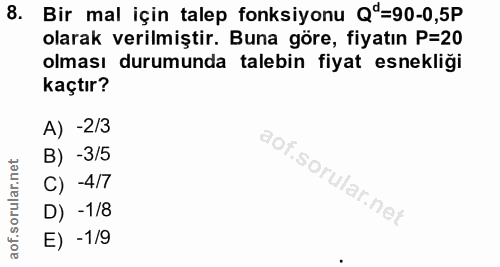 8. soru: Bir mal için talep fonksiyonu Qª=90-0,5P olarak verilmiştir. Buna göre, fiyatın P=20 olması durumunda talebin fiyat e…