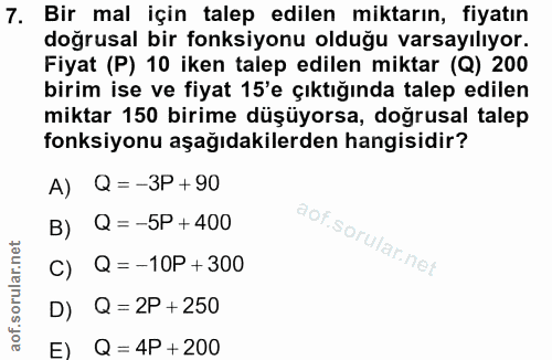 7. soru: Bir mal için talep edilen miktarın, fiyatın doğrusal bir fonksiyonu olduğu varsayılıyor. Fiyat (P) 10 iken talep edil…