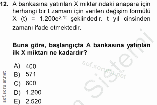 12. soru: A bankasına yatırılan X miktarındaki anapara için herhangi bir t zamanı için verilen değışim formülü x (t) = 1.200e2,…