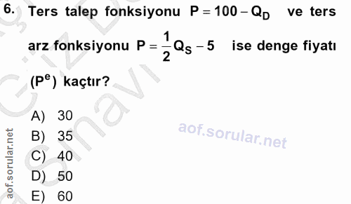 6. soru: Ters talep fonksiyonu P=100-Qp ve ters 1 arz fonksiyonu P = 2 Qs - 5 ise denge fiyatı (P°) kaçtır? A) 30 B) 35 C) 40…