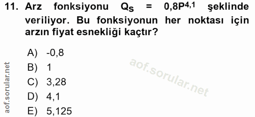 11. soru: Arz fonksiyonu Qs = 0,8P4,1 şeklinde veriliyor. Bu fonksiyonun her noktası için arzın fiyat esnekliği kaçtır? A) -0,8…