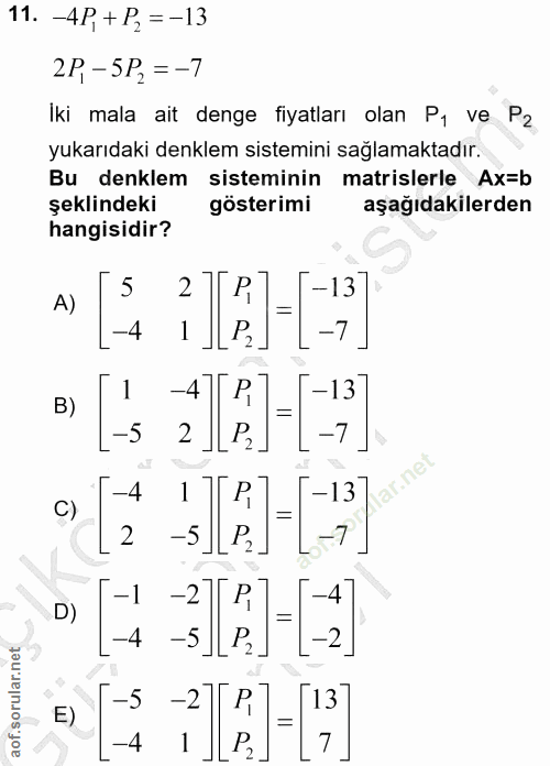 11. soru: -4P, + P, =-13 2P, - 5P2 = -7 Iki mala ait denge fiyatları olan P1 ve Pz yukarıdaki denklem sistemini sağlamaktadır.…
