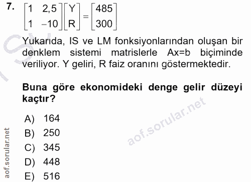 7. soru: 1 2,5 Y [485] [1 -10 ][R] [300] Yukarıda, IS ve LM fonksiyonlarından oluşan bir denklem sistemi matrislerle Ax=b biçi…