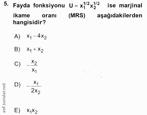 5. soru: Fayda fonksiyonu U= x1|2x2/2 ise marjinal ikame oranı (MRS) aşağıdakilerden hangisidir? A) x1-4X2 B) X1+ X2 C) X2 x,…