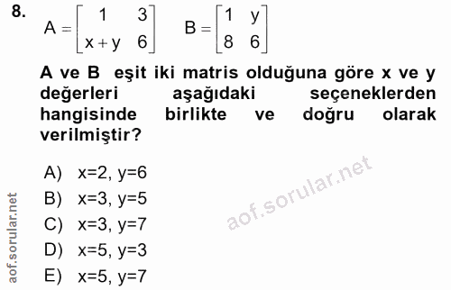 8. soru: 1 1 A = B = x +y 6 8 6 A ve B eşit iki matris olduğuna göre x ve y değerleri aşağıdaki seçeneklerden hangisinde birli…