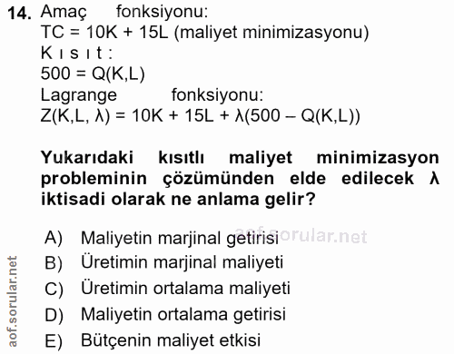 14. soru: Amaç fonksiyonu: TC = 10K + 15L (maliyet minimizasyonu) Kısıt: 500 = Q(K,L) Lagrange fonksiyonu: Z(K,L, 1) = 10K + 15…