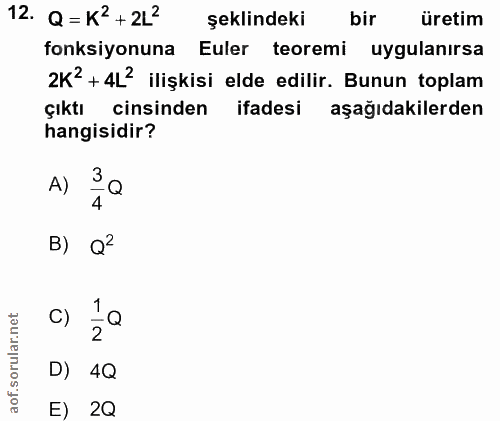 12. soru: Q= K2 +2L2 şeklindeki bir üretim fonksiyonuna Euler teoremi uygulanırsa 2K2 + 4L2 ilişkisi elde edilir. Bunun toplam…