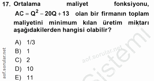 17. soru: Ortalama maliyet fonksiyonu, AC = Q' - 20Q +13 olan bir firmanın toplam maliyetini minimum kılan üretim miktarı aşağı…