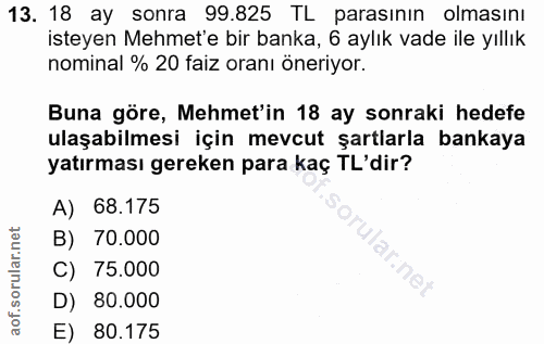 13. soru: 18 ay sonra 99.825 TL parasının olmasını isteyen Mehmet'e bir banka, 6 aylık vade ile yıllık nominal % 20 faiz oranı…