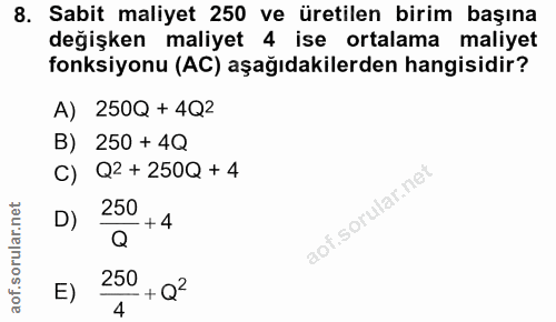 8. soru: Sabit maliyet 250 ve üretilen birim başına değişken maliyet 4 ise ortalama maliyet fonksiyonu (AC) aşağıdakilerden ha…