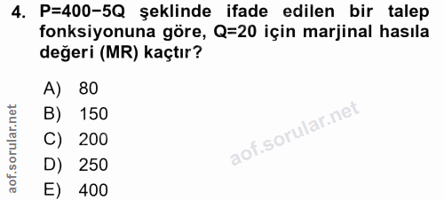 4. soru: P=400-5Q şeklinde ifade edilen bir talep fonksiyonuna göre, Q=20 için marjinal hasıla değeri (MR) kaçtır? A) 80 B) 15…