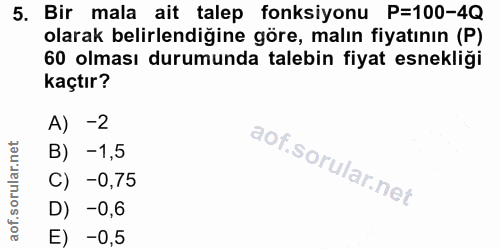 5. soru: Bir mala ait talep fonksiyonu P=100-4Q olarak belirlendigine göre, malın fiyatının (P) 60 olması durumunda talebin fi…