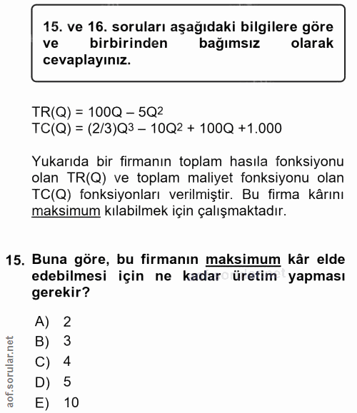 15. soru: ve 16. soruları aşağıdaki bilgilere göre ve birbirinden bağımsız olarak cevaplayınız. TR(Q) = 100Q - 5Q2 TC(Q) = (2/3…