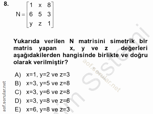 8. soru: có 1 8 N= 6 5 1 Yukarıda verilen N matisini simetrik bir matris yapan x, y ve Z değerleri aşağıdakilerden hangisinde…