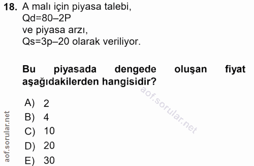 18. soru: A malı için piyasa talebi, Qd=80-2P ve piyasa arzı, Qs=3p-20 olarak veriliyor. Bu piyasada dengede oluşan fiyat aşağı…