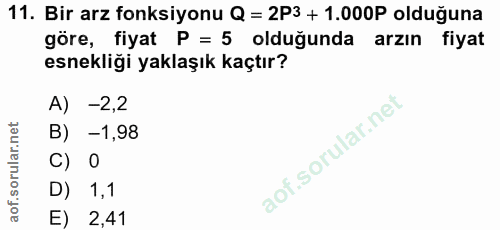 11. soru: Bir arz fonksiyonu Q = 2P3 + 1.000P olduğuna göre, fiyat P = 5 olduğunda arzın fiyat esnekligi yaklaşık kaçtır? A) -2…