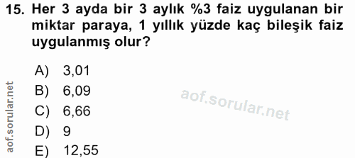 15. soru: Her 3 ayda bir 3 aylık %3 faiz uygulanan bir miktar paraya, 1 yıllık yüzde kaç bileşik faiz uygulanmış olur? A) 3,01…