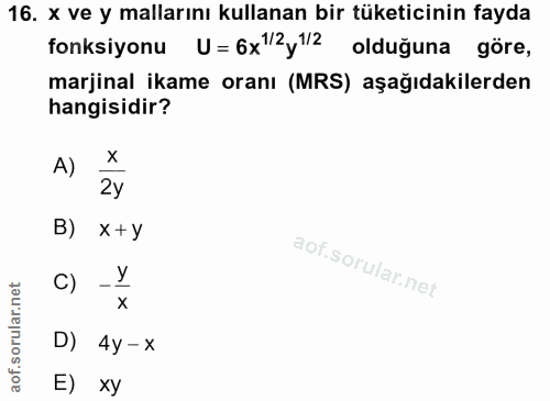16. soru: x ve y mallarını kullanan bir tüketicinin fayda fonksiyonu U=6x"2y1|2 olduğuna göre, marjinal ikame oranı (MRS) aşağı…