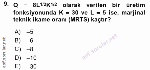 9. soru: Q = 8L1/2K1/2 olarak verilen bir üretim fonksiyonunda K = 30 ve L = 5 ise, marjinal teknik ikame oranı (MRTS) kaçtır?…