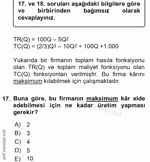 17. soru: ve 18. soruları aşağıdaki bilgilere göre ve birbirinden bağımsız olarak cevaplayınız. TR(Q) = 100Q - 5Q2 TC(Q) = (2/3…