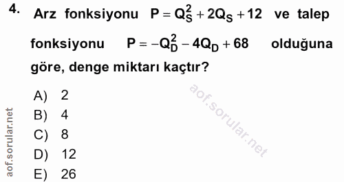 4. soru: Arz fonksiyonu P= Q3+ 2Qg +12 ve talep fonksiyonu P=-Q5-4Qp + 68 olduğuna göre, denge miktarı kaçtır? A) 2 B) 4 C) 8…