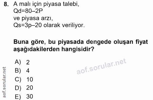 8. soru: A malı için piyasa talebi, Qd=80-2P ve piyasa arzı, Qs=3p-20 olarak veriliyor. Buna göre, bu piyasada dengede oluşan…