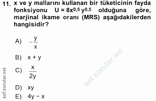 11. soru: x ve y mallarını kullanan bir tüketicinin fayda fonksiyonu U = 8x0,5 y0,5 olduğuna göre, marjinal ikame oranı (MRS) a…