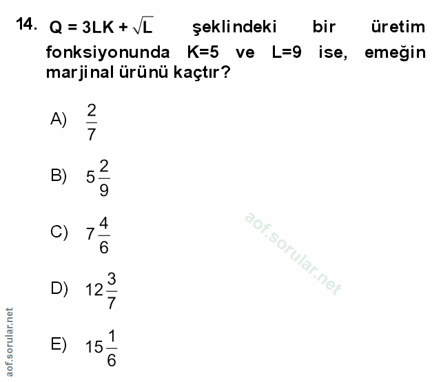 14. soru: Q = 3LK + V şeklindeki bir üretim fonksiyonunda K=5 ve L=9 ise, emeğin marjinal ürünü kaçtır? A) B) 52 9 C) D) E) 15-