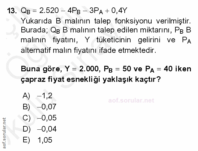 13. soru: QB = 2.520 - 4PB - 3PA + 0,4Y Yukarıda B malının talep fonksiyonu verilmiştir. Burada; QB B malının talep edilen mikt…