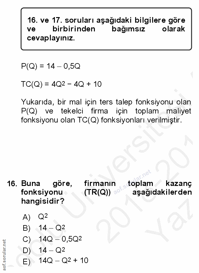 16. soru: ve 17. soruları aşağıdaki bilgilere göre ve birbirinden bağımsız olarak cevaplayınız. P(Q) = 14 - 0,5Q TC(Q) = 4Q2 -…