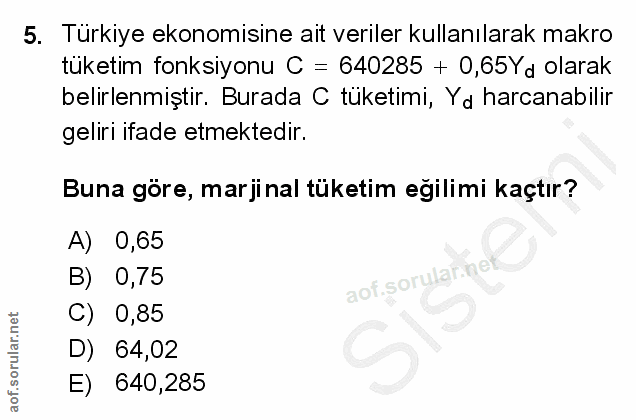 5. soru: Türkiye ekonomisine ait veriler kullanılarak makro tuketim fonksiyonu C = 640285 + 0,65Yd olarak belirlenmiştir. Bura…