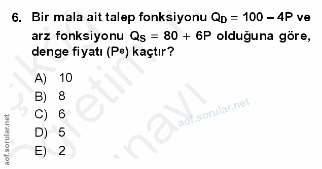6. soru: Bir mala ait talep fonksiyonu QD = 100 - 4P ve arz fonksiyonu Qs = 80 + 6P olduğuna göre, denge fiyatı (Pe) kaçtır? A…