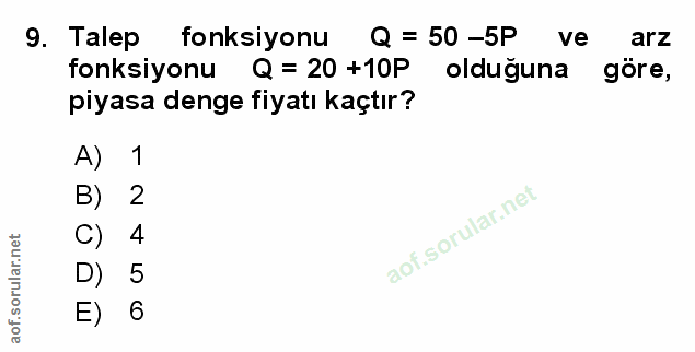 9. soru: Talep fonksiyonu Q= 50-5P ve arz fonksiyonu Q = 20 +10P olduğuna göre, piyasa denge fiyatı kaçtır? A) 1 B) 2 4 D) 5 E) 6